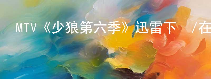 MTV《少狼第六季》迅雷下載/在線觀看/百度云-靈異/驚悚-美劇天堂 白江龍的blog
